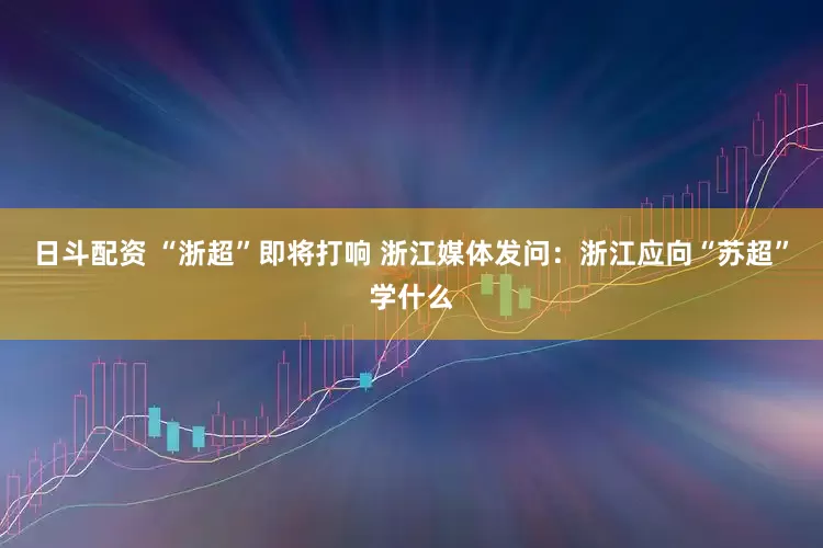 日斗配资 “浙超”即将打响 浙江媒体发问：浙江应向“苏超”学什么
